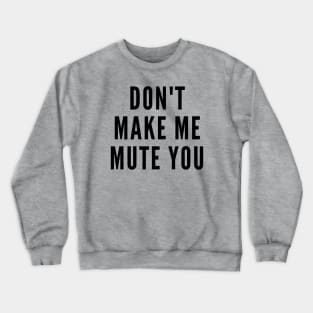 Do Not Make Me Mute You Crewneck Sweatshirt